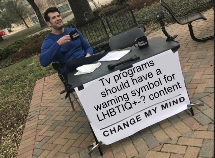 TV programs should have a warning symbol for LHBTIQ+-? content. CHANGE MY MIND.