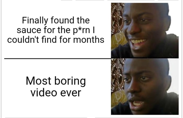 Finally found the sauce for the p*rn I couldn't find for months. Most boring video ever.