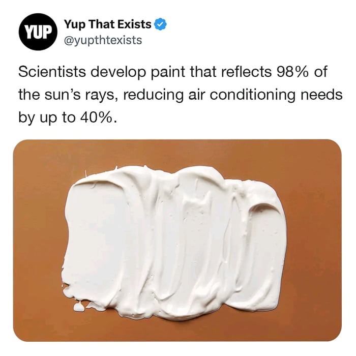 Yup That Exists yupthtexists Scientists develop paint that reflects 98 of the suns rays reducing air conditioning needs by up to 40