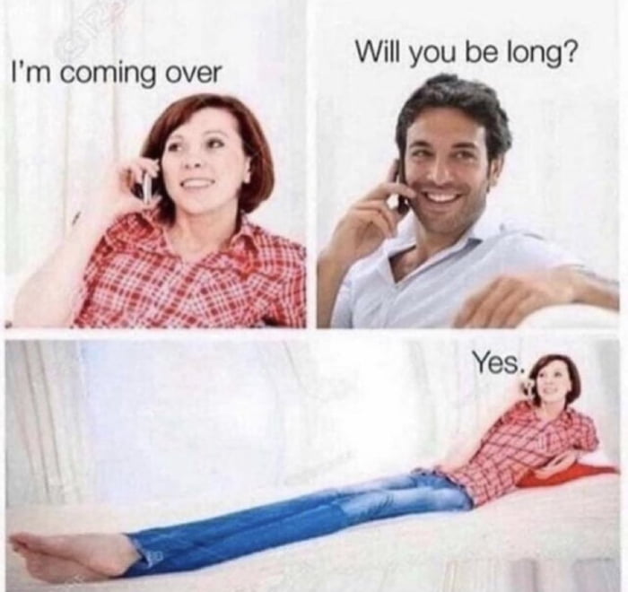 Will you be long Im coming over