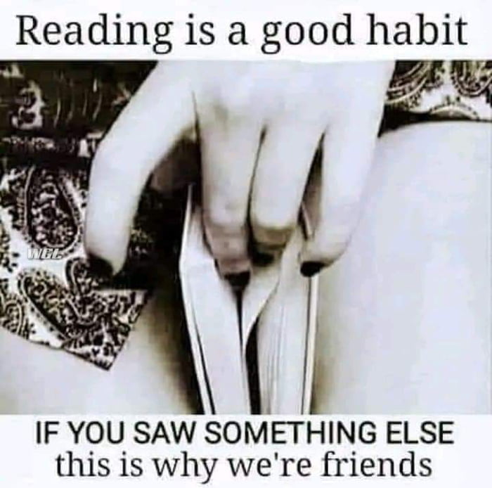 Reading is a good habit Lk A IF YOU SAW SOMETHING ELSE this is why were friends