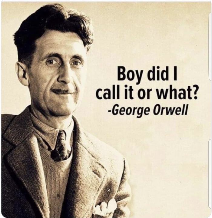 Boy did call it or what George Orwell