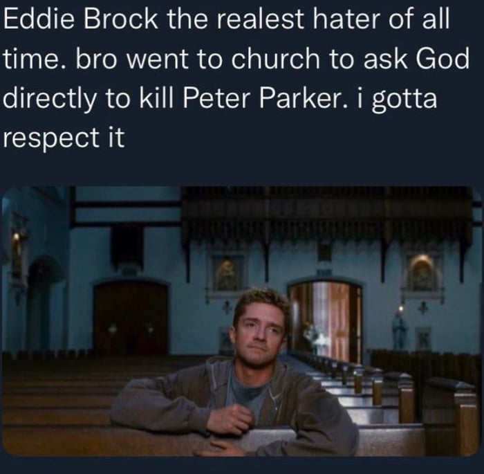 Eddie Brock the realest hater of all time bro went to church to ask God directly to kill Peter Parker i gotta respect it