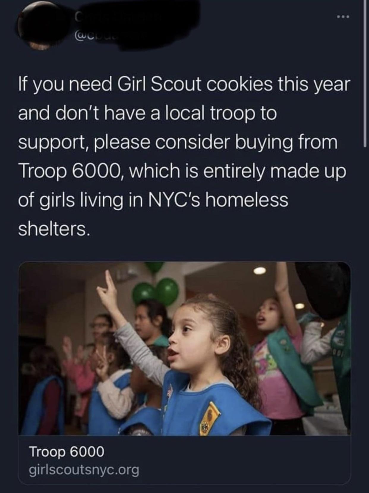 e If you need Girl Scout cookies this year laleNolelaRa R lolor RifeoloR o support please consider buying from Troop 6000 which is entirely made up of girls living in NYCs homeless shelters Troop 6000 girlscoutsnycorg