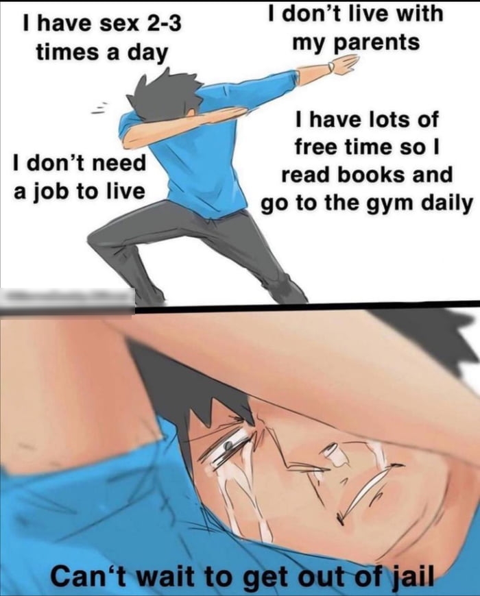 dont live with my parents Z have sex 2 3 times a day I have lots of free time so read books and go to the gym daily I dont need a job to live