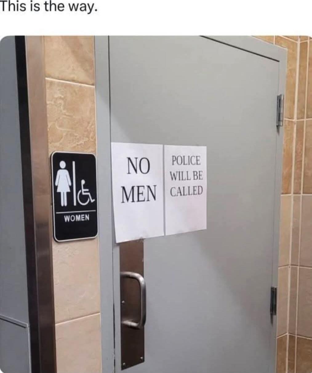 This is the way.
NO MEN
POLICE WILL BE CALLED
WOMEN