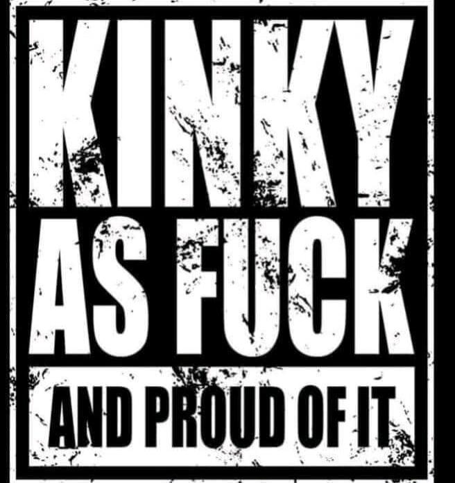 KINKY AS FUCK AND PROUD OF IT