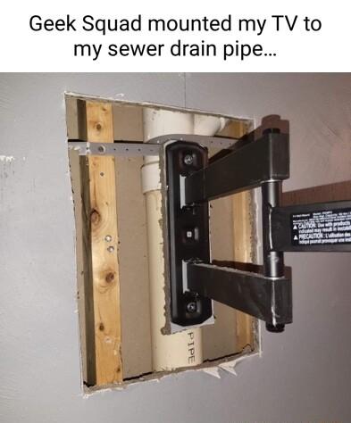 Geek Squad mounted my TV to my sewer drain pipe