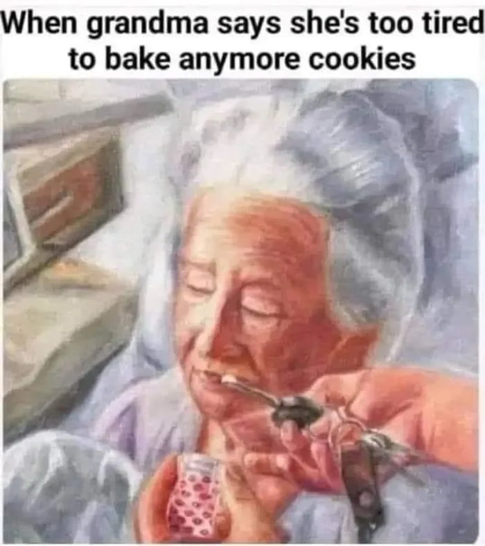 When grandma says shes too tired to bake anymore cookies e