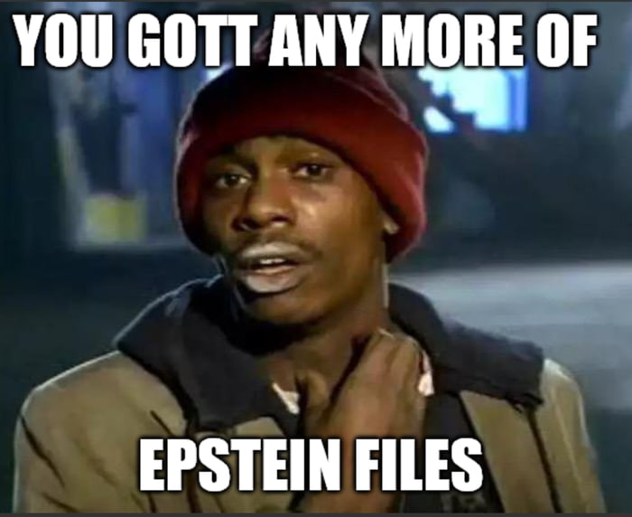YOU GOTT ANY MORE OF EPSTEIN FILES