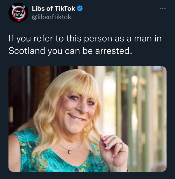 Libs of TikTok libsoftiktok If you refer to this person as a man in Scotland you can be arrested