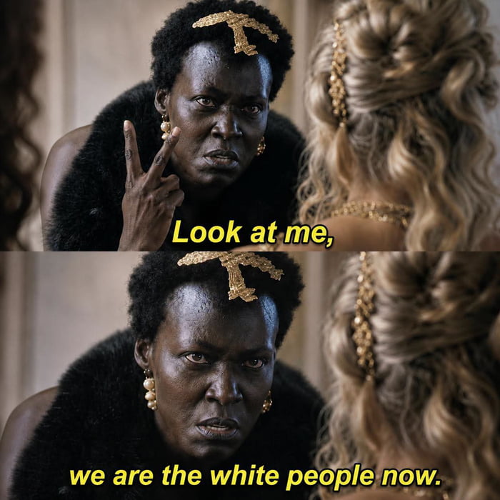Look at me, we are the white people now.