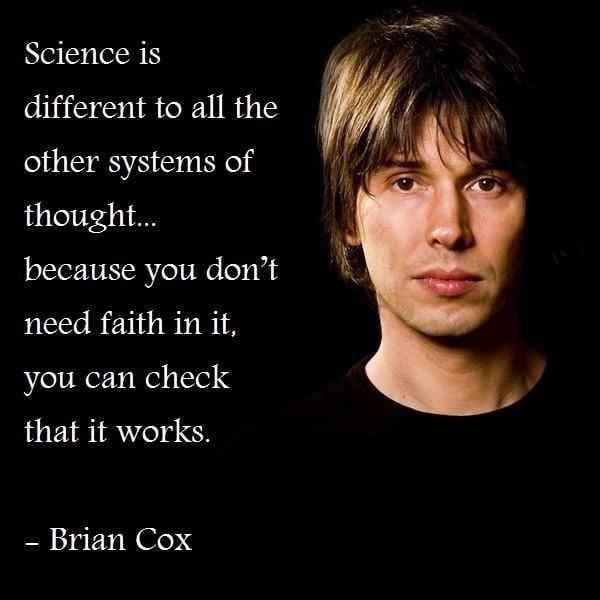 NG different to all the other systems of thought because you dont need faith in it you can check that it works Brian Cox