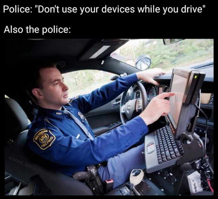 Police Dont use your devices while you drive Also the police