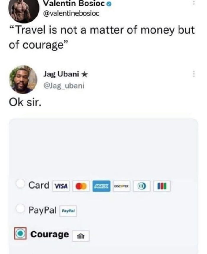 Valentin Bosioc o valentinebosioc Travel is not a matter of money but of courage Jag Ubani Jag_ubani Ok sir Card visa 0 B W PayPal mm Courage q