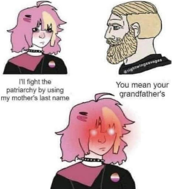 Il fight the patriarchy by using my mothers last name You mean your grandfathers