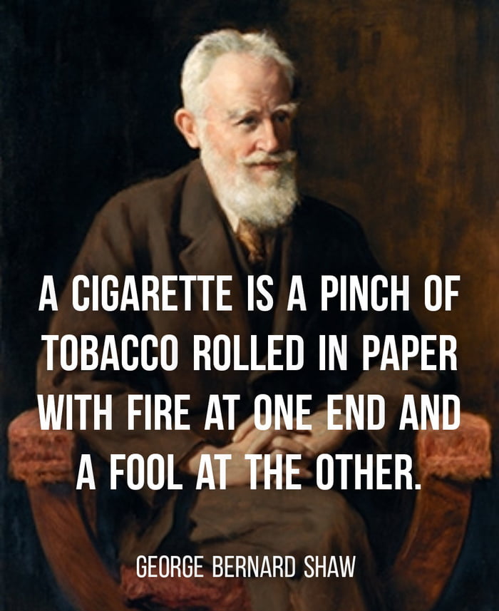 A CIGARETTE IS A PINCH OF TOBACCO ROLLED IN PAPER WITH FIRE M_y AFooL E OTHEI GEORGE BERNARD SHAW