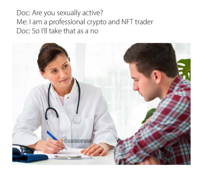 Doc Are you sexually active Me lam a professional crypto and NFT trader Doc So Il take that as a no