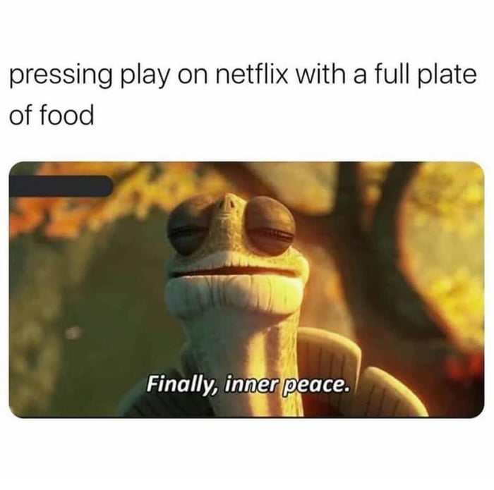 pressing play on netflix with a full plate of food Finally innerjpeace