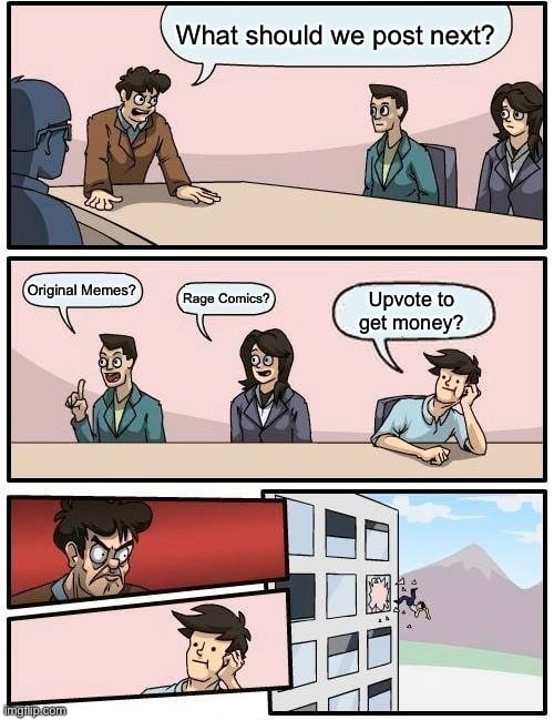 What should we post next? Original Memes? Rage Comics? Upvote to get money?