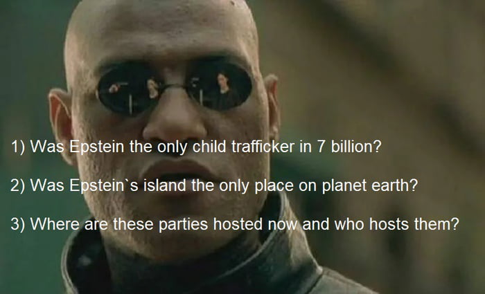 1) Was Epstein the only child trafficker in 7 billion? 2) Was Epstein`s island the only place on planet earth? 3) Where are these parties hosted now and who hosts them?