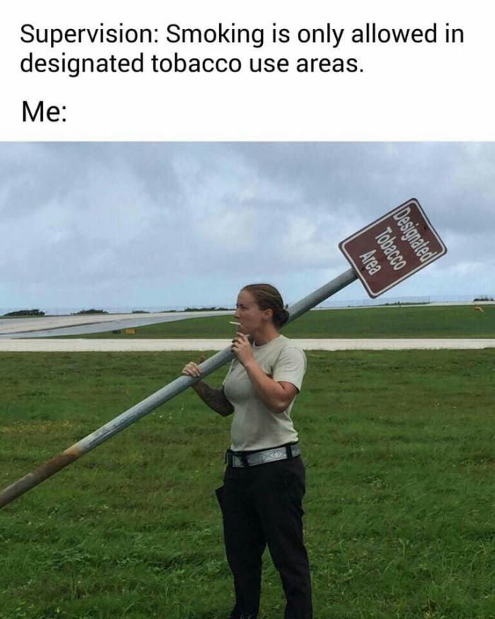 Supervision: Smoking is only allowed in designated tobacco use areas. Me: Designated Tobacco Area
