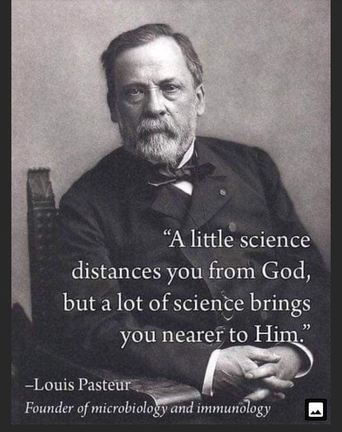 A little science distances you from God but a lot of sciente brings you nearer to H_mS Louis Pasteur R s Founder of microbiology and immunology