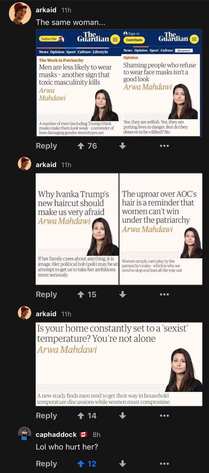 arkaid 11h The same woman The Osignin The Guardian ot Guardian News Opinion Sport Culture Lifestyle _News Opinion Sport Culture NS The Week in Patriarchy Opinicn Men are less likely towear Shaming people w masks another sign that to wear face mas toxic masculinity kills good look Arwa Arwa Mahdawi Mahdawi erof men including Trump thin ak areminderof Reply 476 oo Why Tr The uproar over AO new hairc