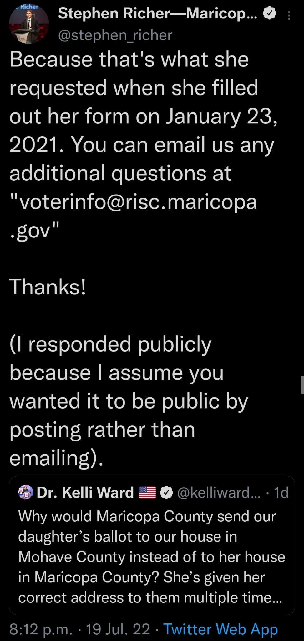 FSIET L T YR Y ETETT T W stephen_richer Because thats what she requested when she filled o0 1 l T o0 Wo s TR IVETQVAAC R A0 Y M e T eTo T T NVISETe 1Y additional questions at RV ol oIIg e N PTgoTe o L gov AL ERE NESlelple Ele Wel o 1e1Y because assume you wanted it to be public by posting rather than emailing Dr Kelli Ward 2 kelliward 1d Why would Maricopa County send our daughters ballot to our h