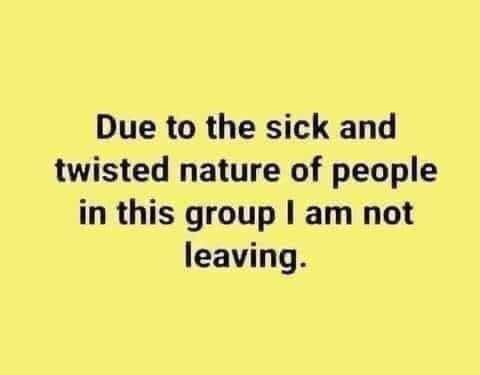 Due to the sick and twisted nature of people in this group am not leaving