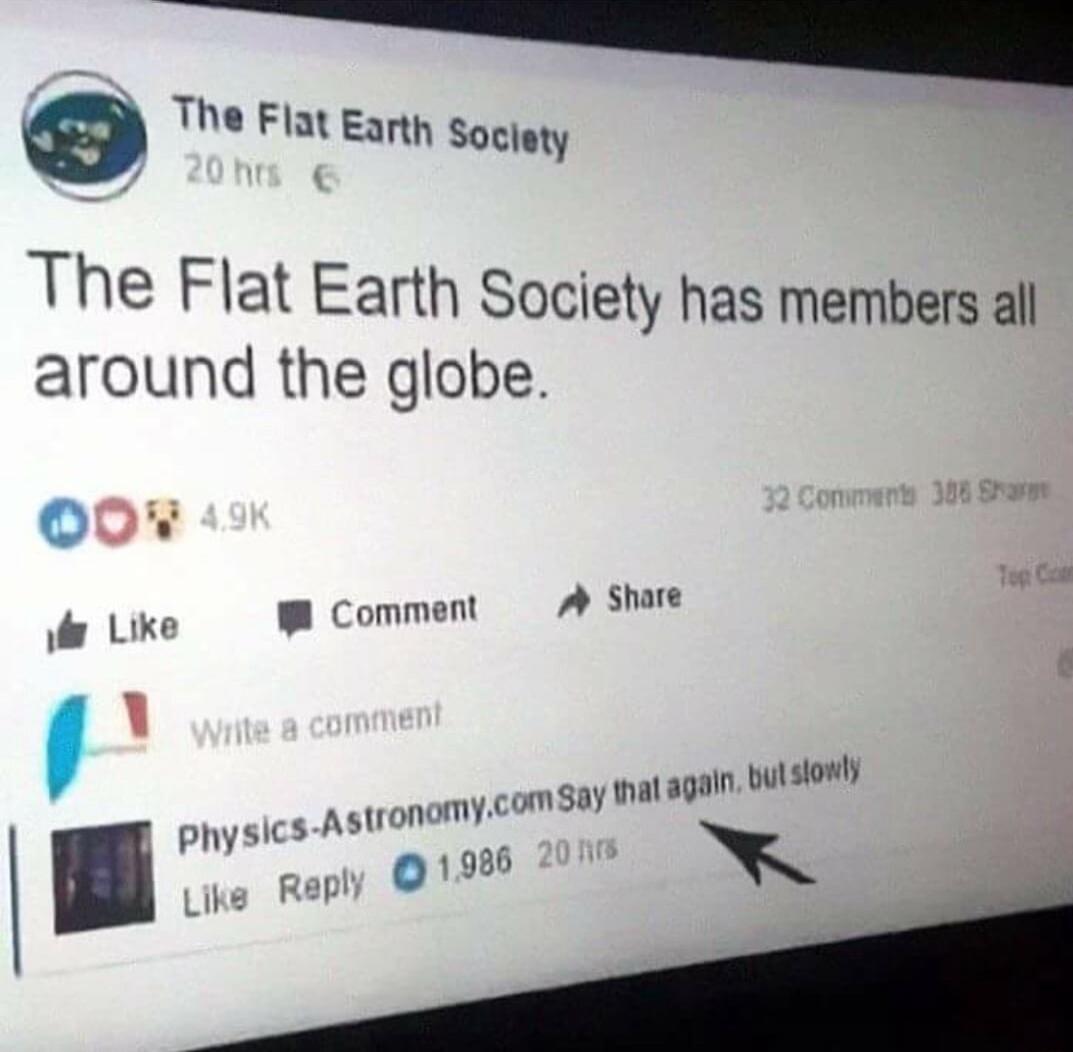 0 The Flat Eanty Soclety The Flat Earth Society has members all around the globe oo o Like Comment A Share nat again butsiost w mycomSay