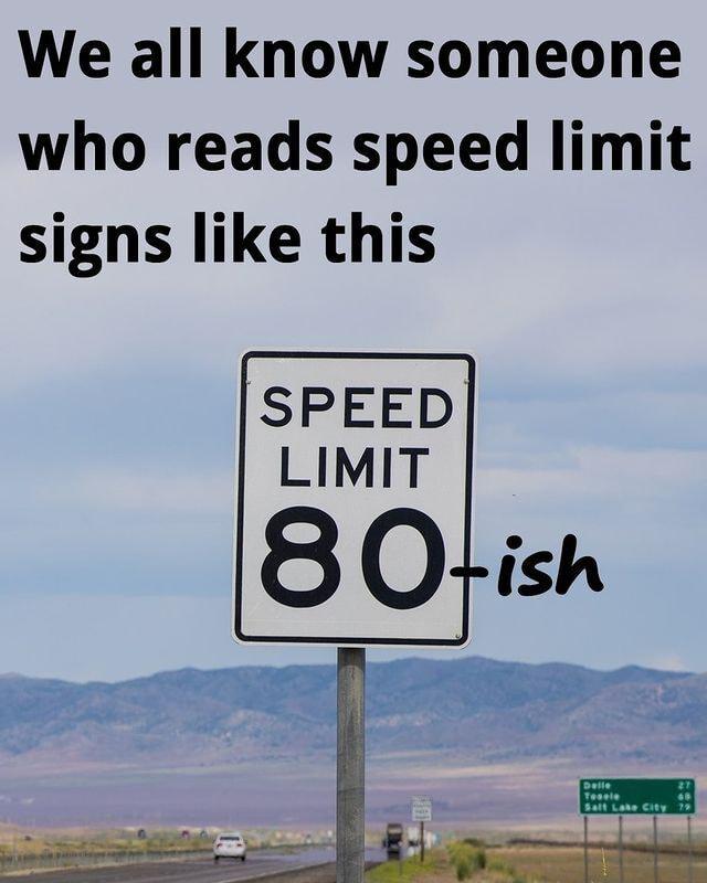 We all know someone who reads speed limit signs like this