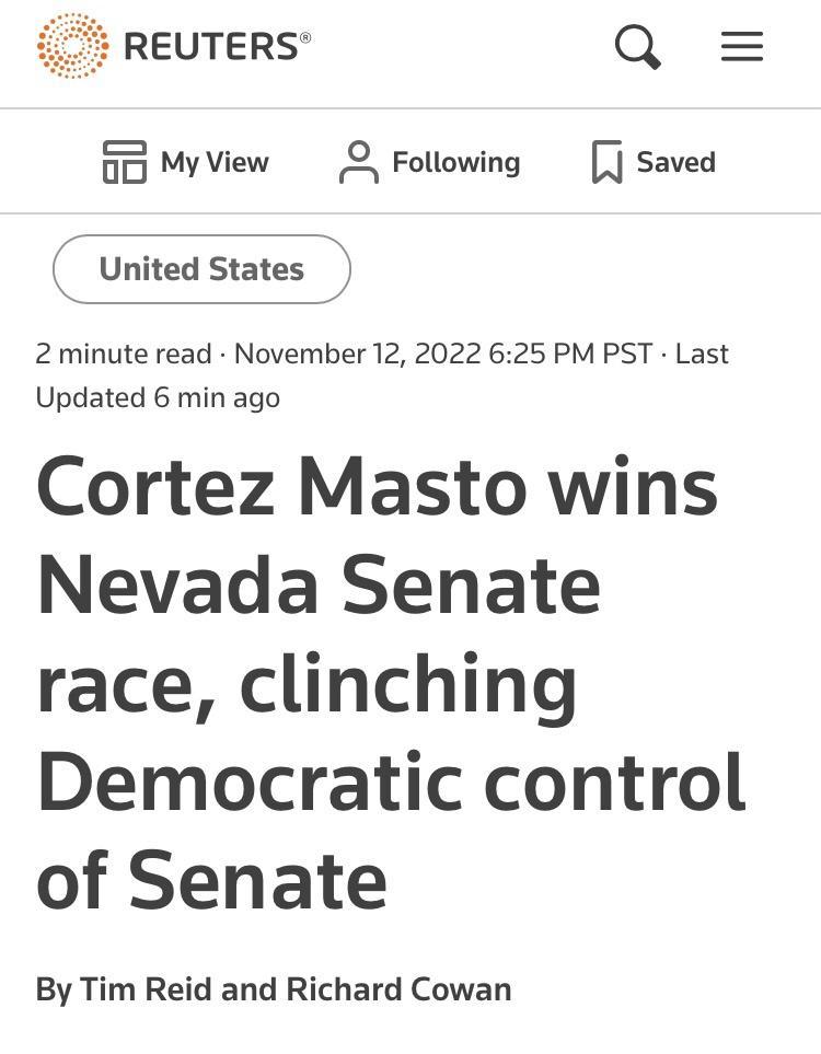 REUTERS Q G0 Myview 2 Following Saved United States 2minute read November 12 2022 625 PM PST Last Updated 6 min ago Cortez Masto wins Nevada Senate race clinching Democratic control of Senate By Tim Reid and Richard Cowan