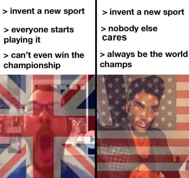 invent a new sport invent a new sport nobody else everyone starts cares playing it cant even win the championship always be the world champs