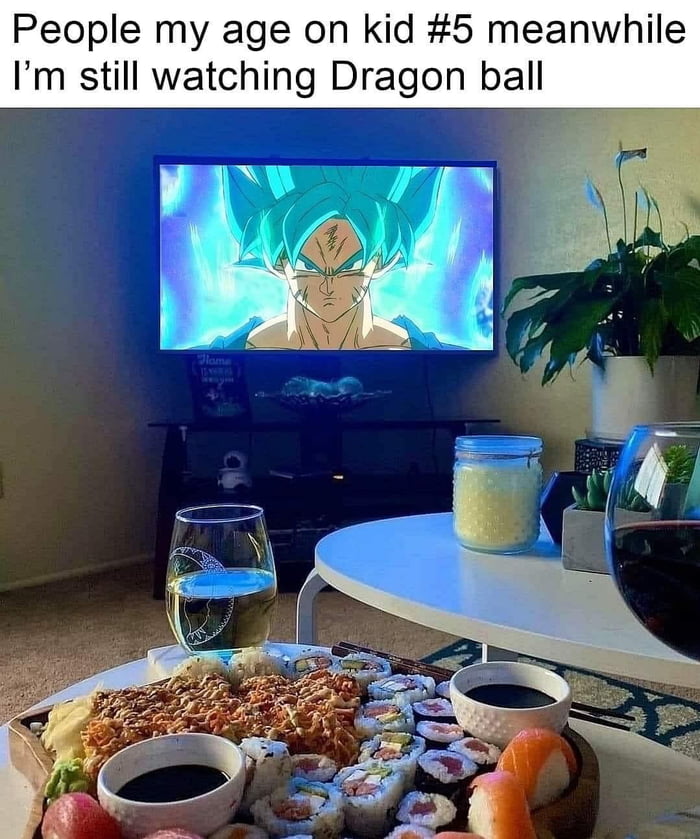 ple my age on kid 5 mean Im still watching Dragon ball