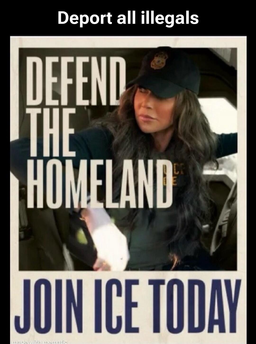 Deport all illegals DEFEND THE HOMELAND JOIN ICE TODAY