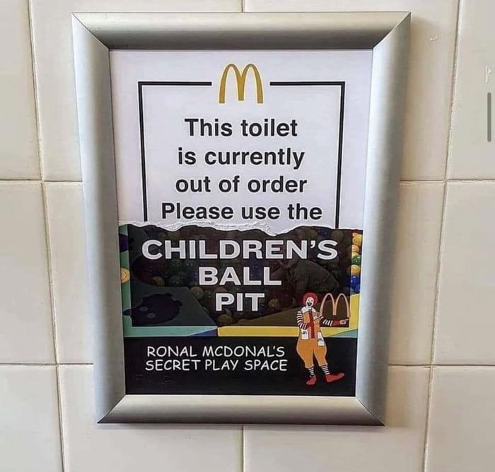 This toilet is currently out of order Please use the CHILDRENS 7 S 8 PIT RONAL MCDONALS SECRET PLAY SPACE