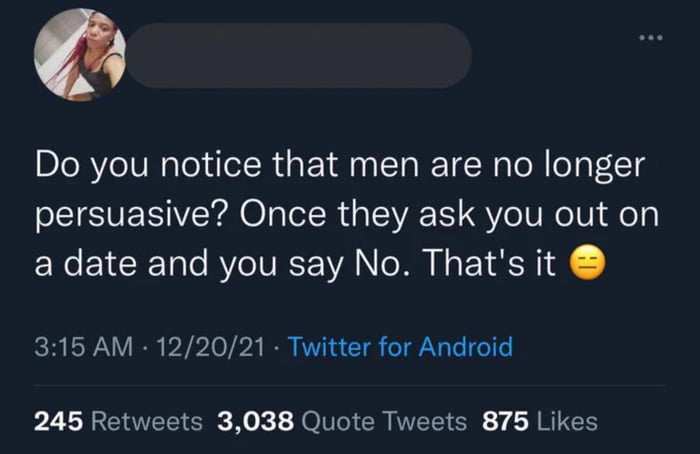 Do you notice that men are no longer persuasive Once they ask you out on a date and you say No Thats it 315 AM 122021 Twitter for Android pL LR EEEI G N k YOIV CRTEETEN 1 RIS