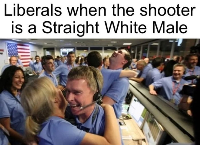 Liberals when the shooter s a Stralght Whlte Male