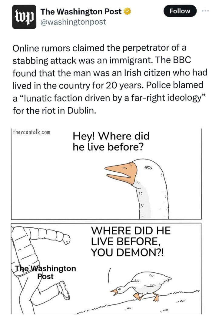 o The Washington Post washingtonpost Online rumors claimed the perpetrator of a stabbing attack was an immigrant The BBC found that the man was an Irish citizen who had lived in the country for 20 years Police blamed a lunatic faction driven by a far right ideology for the riot in Dublin thercantalk con Hey Where did he live before WHERE DID HE LIVE BEFORE YOU DEMON