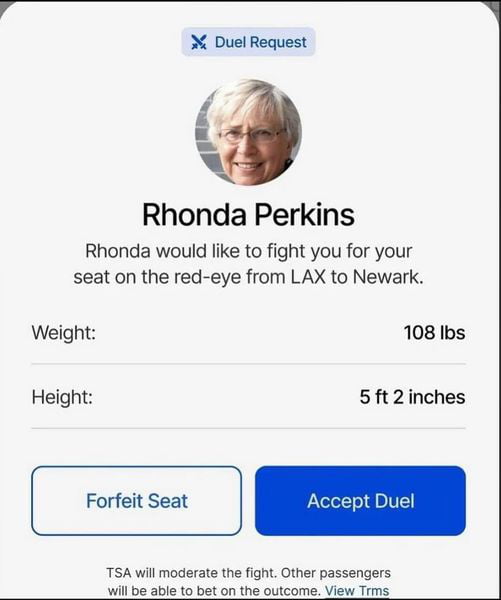 Rhonda Perkins Rhonda would like to fight you for your seat on the red eye from LAX to Newark Weight 108 Ibs Height 5 ft 2inches TSA will moderate the fight Other passengers will be able to bet on the outcome View Trms