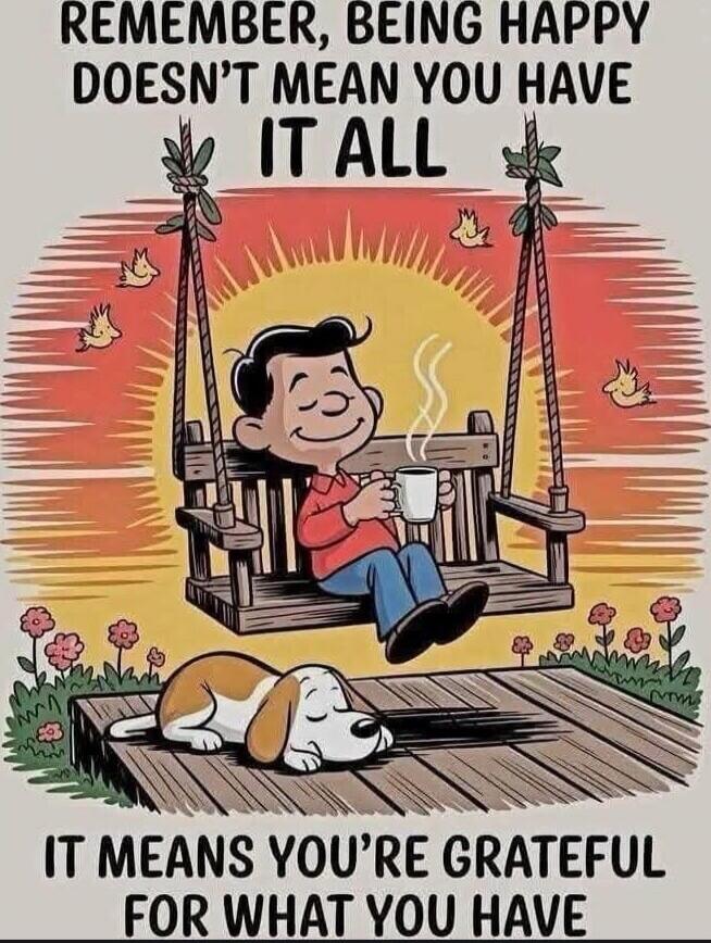 Remember, being happy doesn't mean you have it all. It means you're grateful for what you have.