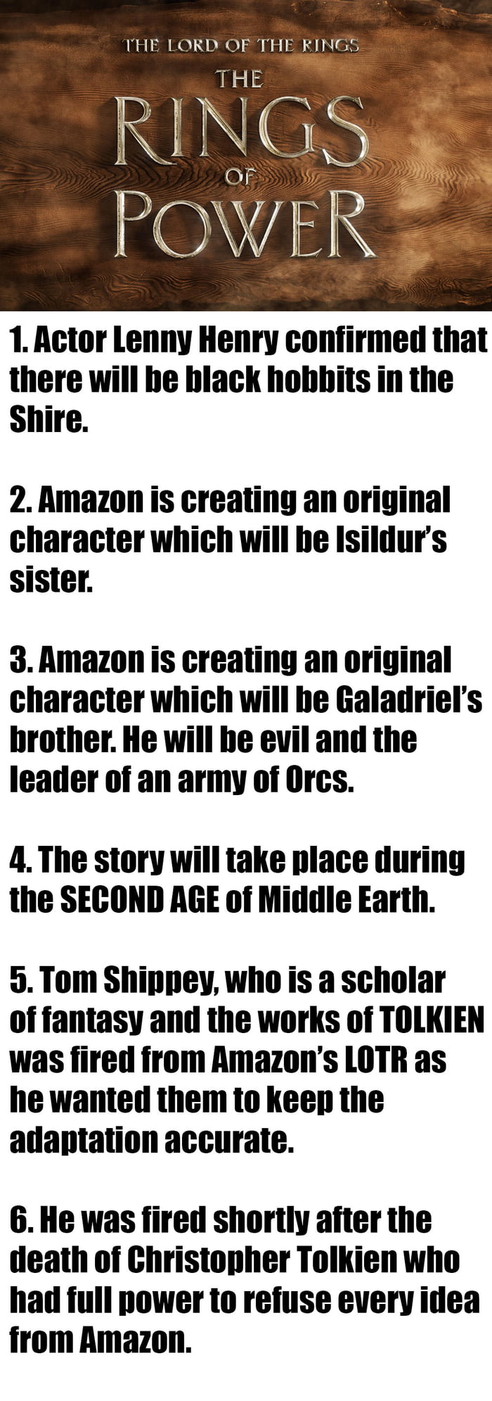 HE LORD OF THE RING THE 1 Actor Lenny Henry confirmed that there will be black hobbits in the Shire 2 Amazon is creating an original character which will be Isildurs sister 3 Amazon is creating an original character which will be Galadriel brother He will be evil and the leader of an army of Orcs 4The story will take place during the SECOND AGE of Middle Earth 5 Tom Shippey who is a scholar of fan