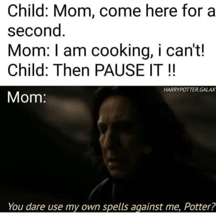 Child Mom come here for a second Mom am cooking i cant Child Then PAUSE IT HARRYPOTTERGALAX You dare use my own spells against me Potter