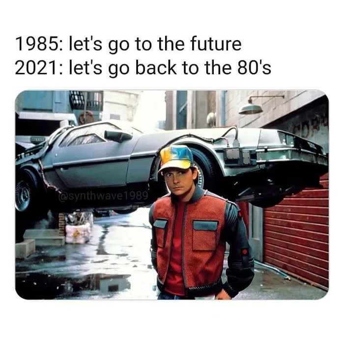 1985 lets go to the future 2021 lets go back to the 80s