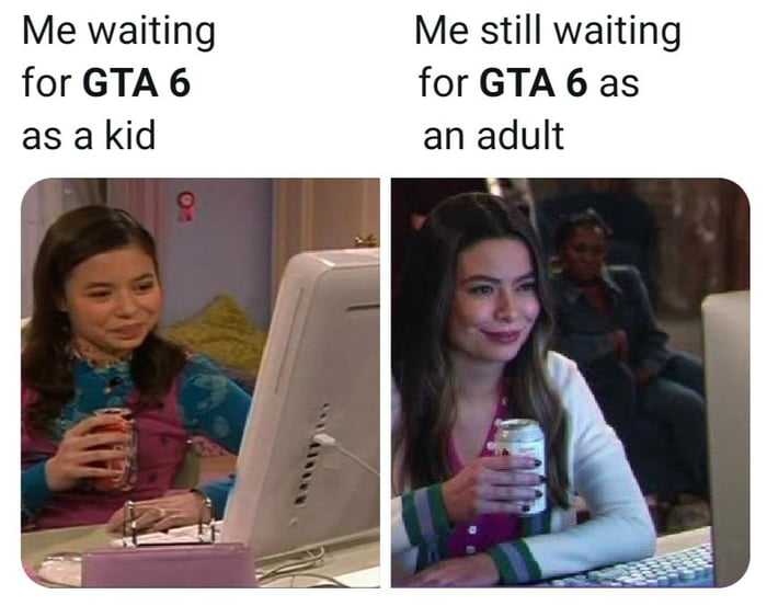 Me waiting Me still waiting for GTA 6 for GTA 6 as as a kid an adult