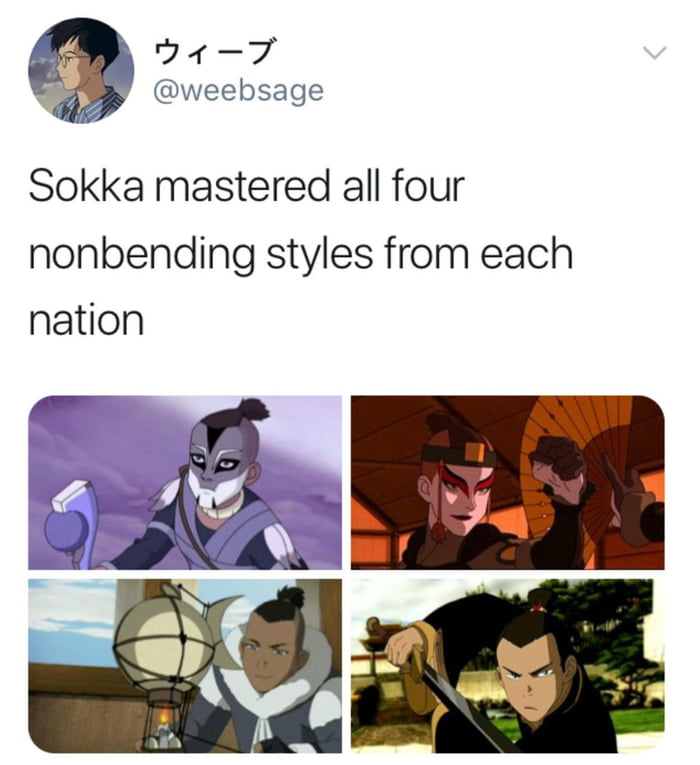 f A v7 I weebsage Sokka mastered all four nonbending styles from each nation
