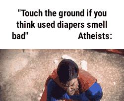 Touch the ground if you think used diapers smell bad Atheists