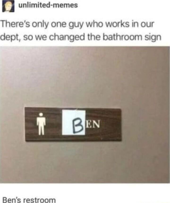 unlimited memes Theres only one guy who works in our ept so we changed the bathroom sign