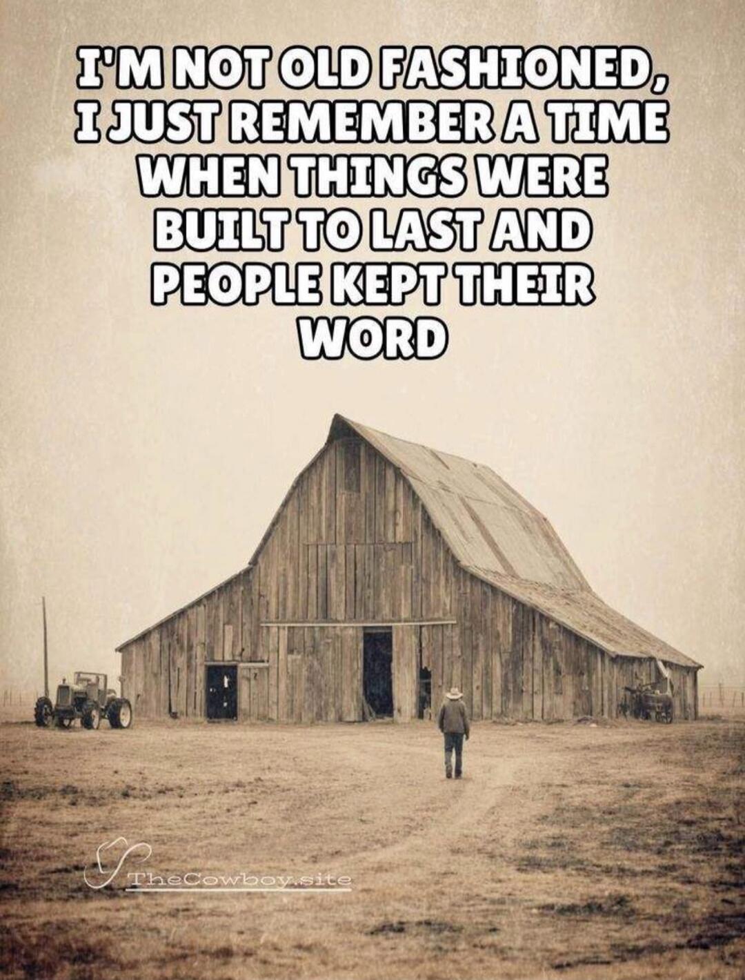 I'M NOT OLD FASHIONED, I JUST REMEMBER A TIME WHEN THINGS WERE BUILT TO LAST AND PEOPLE KEPT THEIR WORD. TheCowboy.site